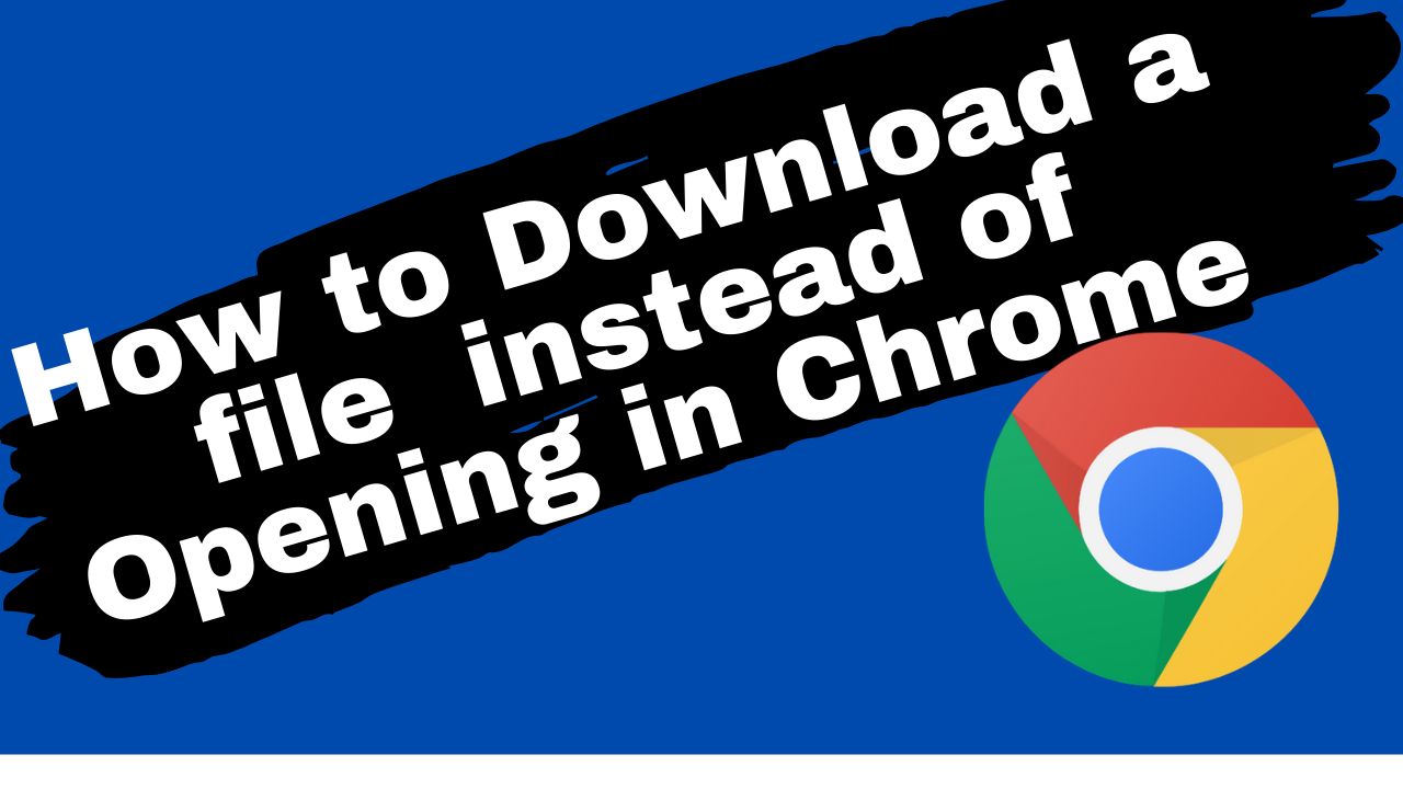 How do I download a file in Chrome instead of opening it?